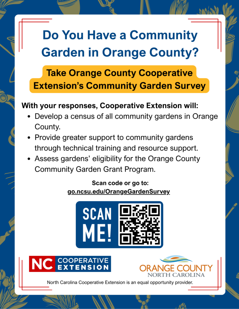 Do You Have a Community Garden in Orange County? Take Orange County Cooperative Extension's Community Garden Survey at go.ncsu.edu/orangegardensurvey. North Carolina Cooperative Extension is an equal opportunity provider.